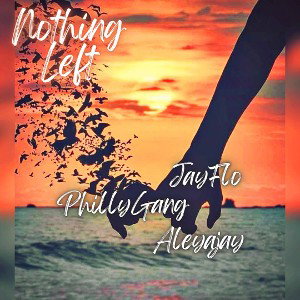 NOTHING LEFT FT ALEYAJAY & PHILLYGANG