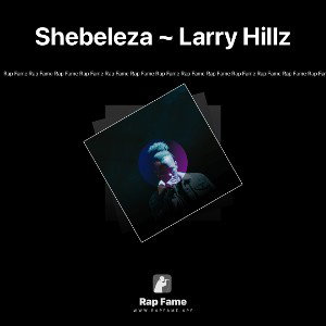 Shebeleza ~ Larry Hillz 