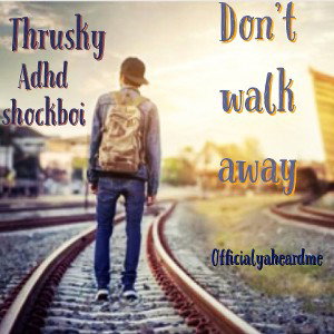 ADHDSHOCKBOI - Don’t walk Away ft Thrusky