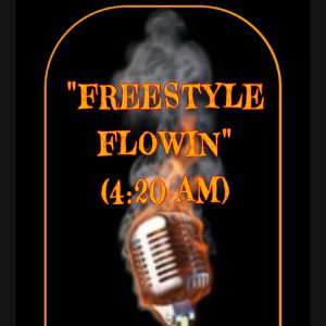  “Freestyle Flowin”  (4:20AM still tipping)