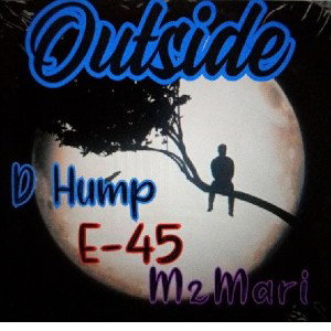D Hump Outside Feat.. E45 & Mz. Mari  R.I.L 3