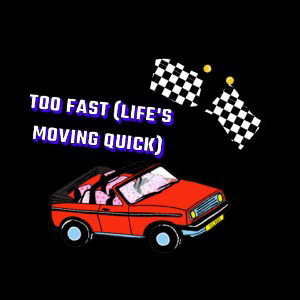 Too Fast (Life's Moving Quick)