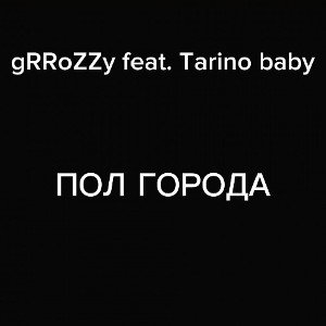 gRRoZZy feat. Tarino baby - ПОЛ ГОРОДА