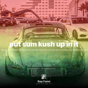 put sum kush up in it