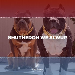 ShuTheDon we alwup 