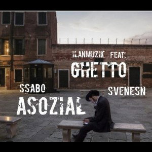 Ilanmuzik Ft. SSABO & SvenesN - Ghetto Asozial 