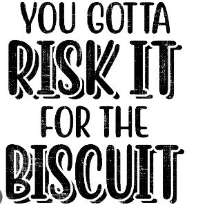 Risk It For The Biscuit