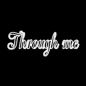 Through me 🖤