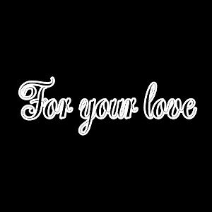 For your love