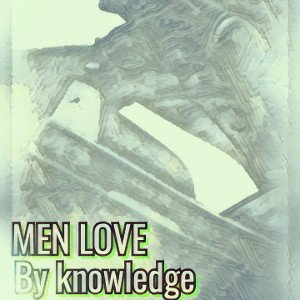 🔥MEN LOVE: BY KNOWLEDGE 🔥