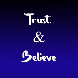 TRUST AND BELIEVE 