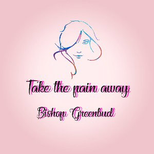 Bishop Greenbud Take the pain away