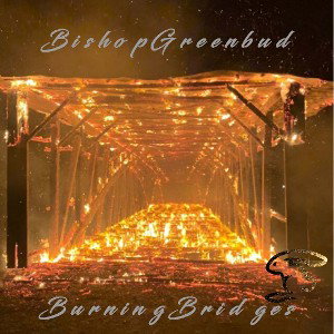 Bishop Greenbud - Burning Bridges 