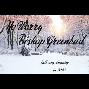 Bishop Greenbud - no worry promo