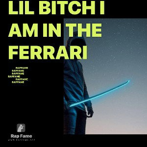 lil bitch I am in the Ferrari