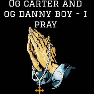  OG Carter and OG Danny boy - I Pray 