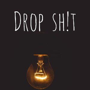 DROP SH!T