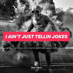 I ain’t just tellin jokes