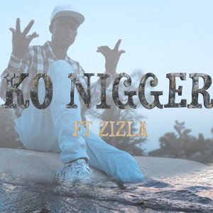 Ko Nigger No Free ft Zizla 