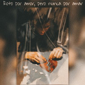Roto por amor, pero nunca roto por amar
