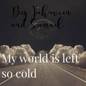 My world is left so cold 