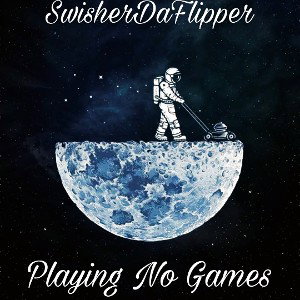 SwisherDaFlipper - Playing No Games 