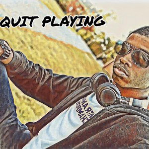 QUIT PLAYING 