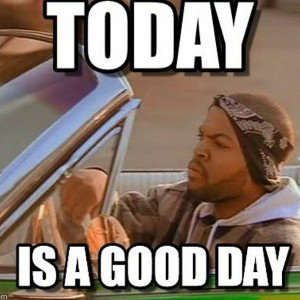Today Was A Good Day