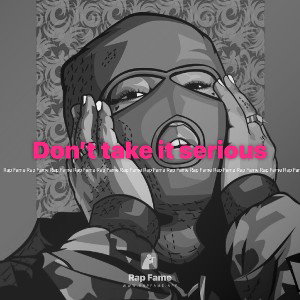 Don’t take it serious