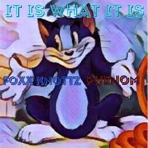 Foxx Knottz -It Is What It Is ft phenom