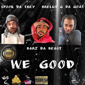 We Good Ft.Spook Da Trey Barz Da Beast & Brelly G Da Goat 