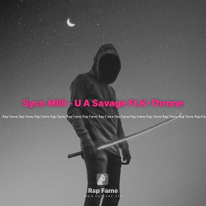 Syco Milli - U A Savage Ft.K-Throne