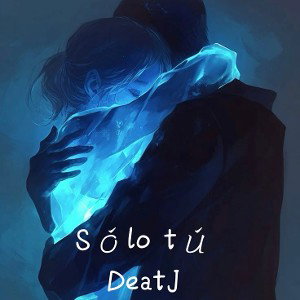 DeatJ - Sólo tú 