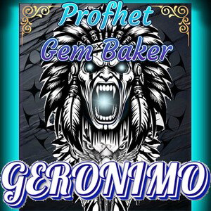 “GERONIMO” The Profhet Gem Baker