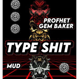 Type Sh*t “The Profhet Gem Baker”