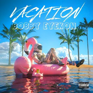 vacation ..Bobby Eyekon...2020 on the Beat