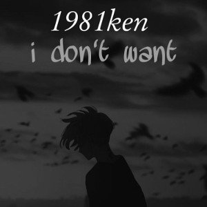 1981ken - i don’t want