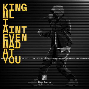 KingML      I AINT EVEN MAD AT YOU 