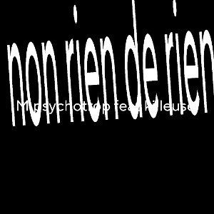Non rien de rien ( M.psychotrop feat Killeuse )