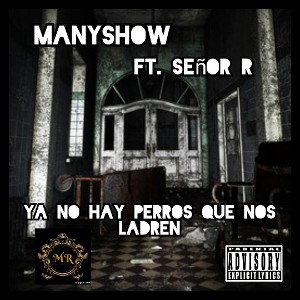 ManyShow ft. Señor R - Ya no hay perros que nos ladren -