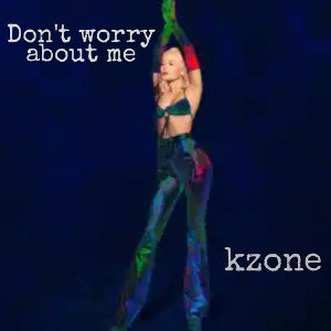 kzone ⭐ - DONT WORRY ABOUT ME 