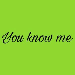 You Know me 