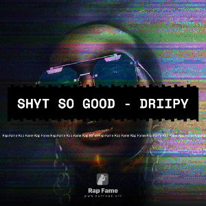 Shyt so good - DriipY 