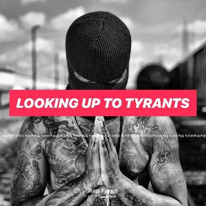 looking up to tyrants 