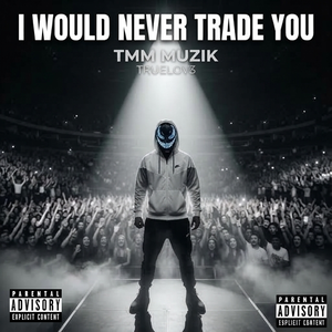 I would never trade you 