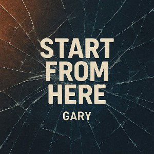 Start From Here - Gary
