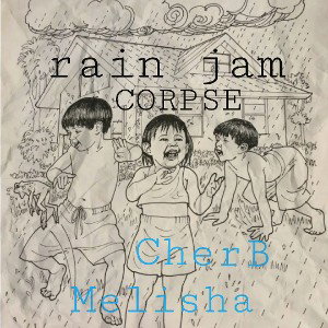 CORPSE - rain jam feat. melisha & cherB