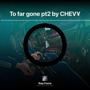 To far gone pt2 by CHEV¥