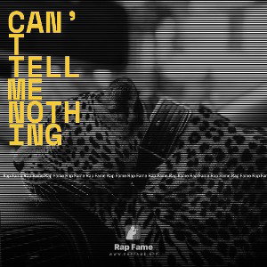 Can’t tell me nothing 