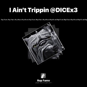 I Ain’t Trippin @DICEx3